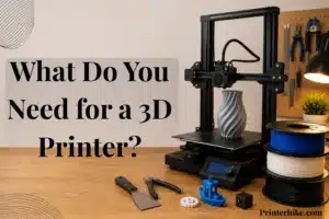 What Do You Need for a 3D Printer
