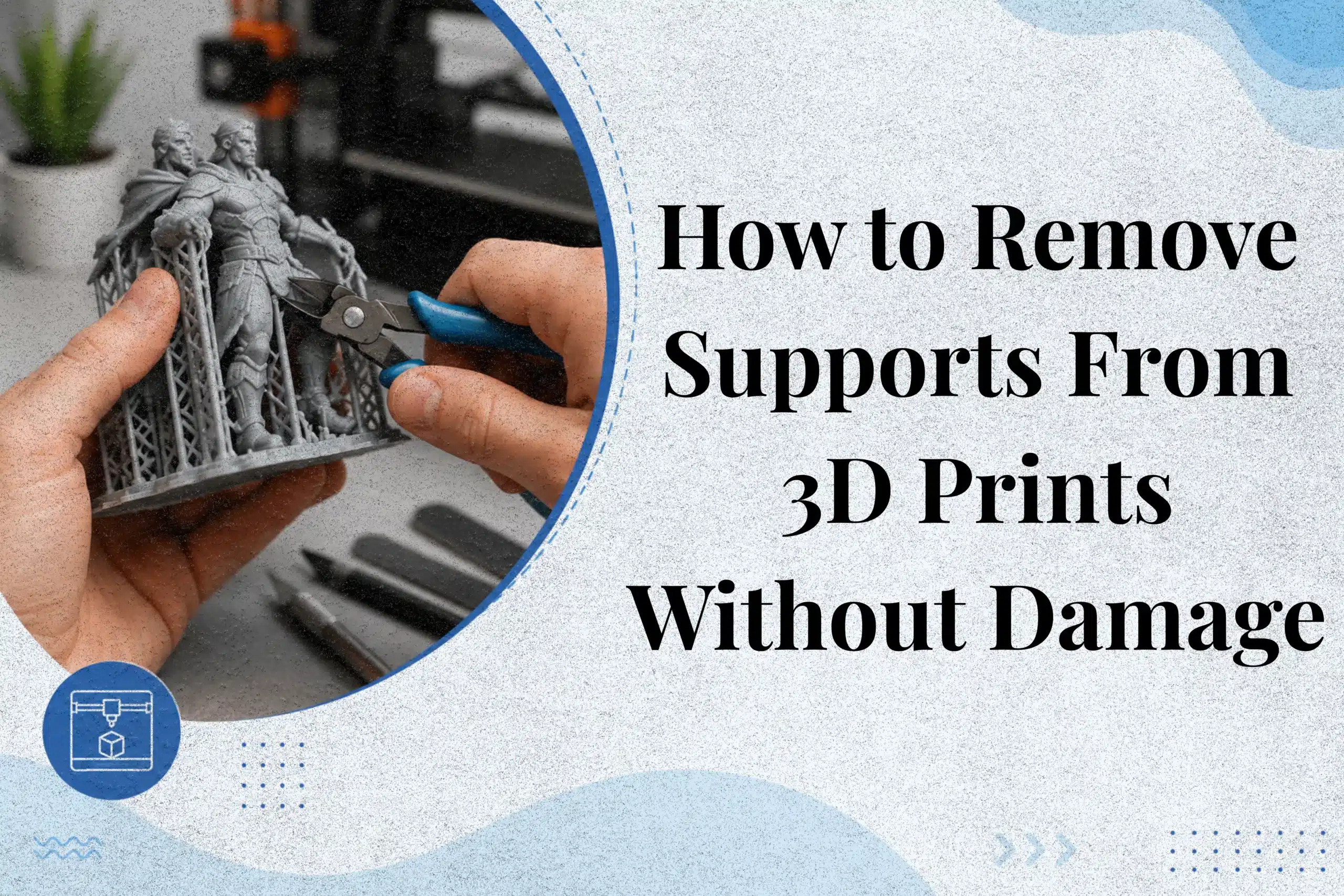 how to remove supports from 3d prints